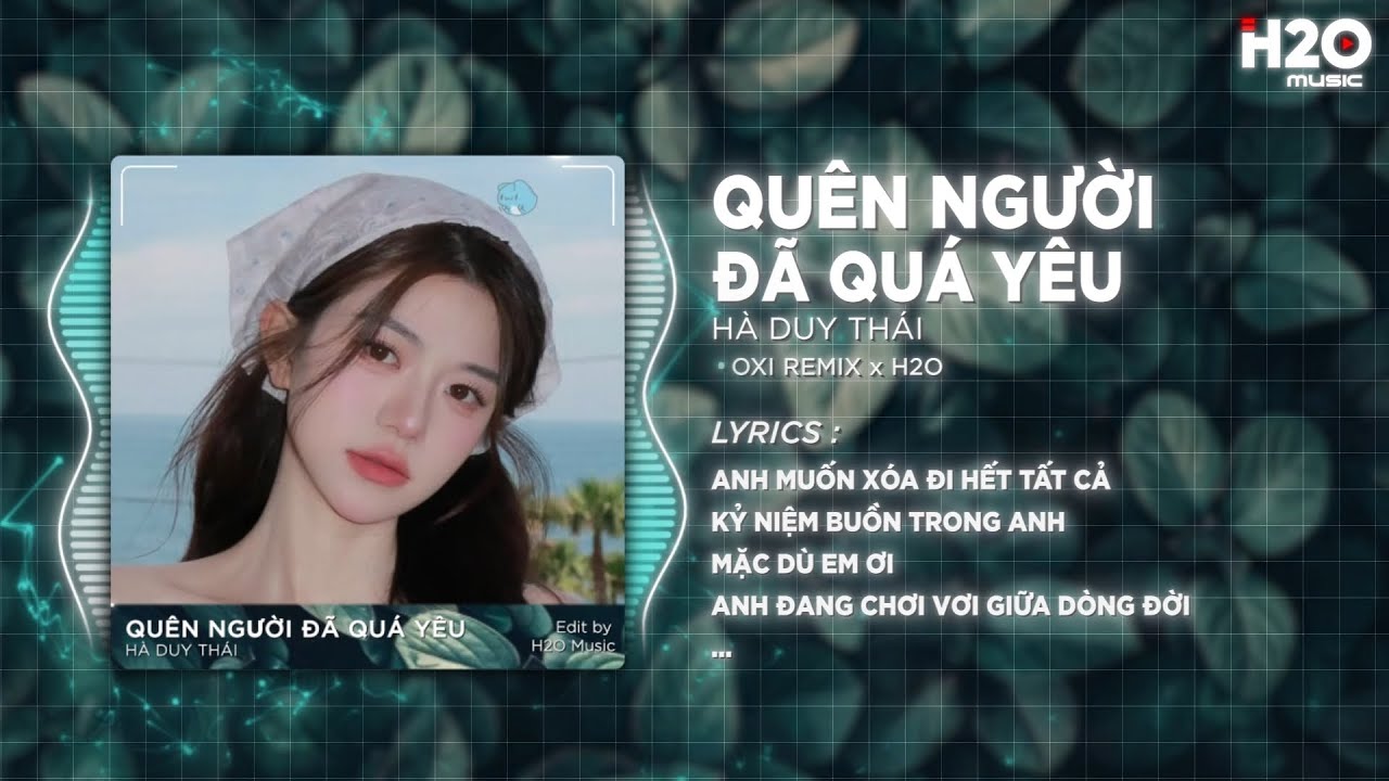 quen nguoi da qua yeu oxi remix ha duy thai x h2o vi phai co quen mot nguoi da qua yeu roi